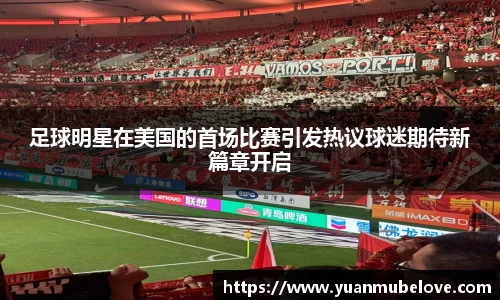 足球明星在美国的首场比赛引发热议球迷期待新篇章开启