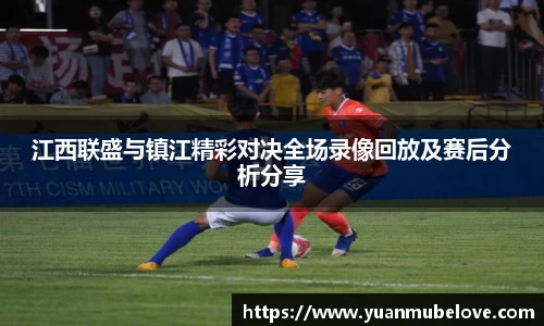 江西联盛与镇江精彩对决全场录像回放及赛后分析分享